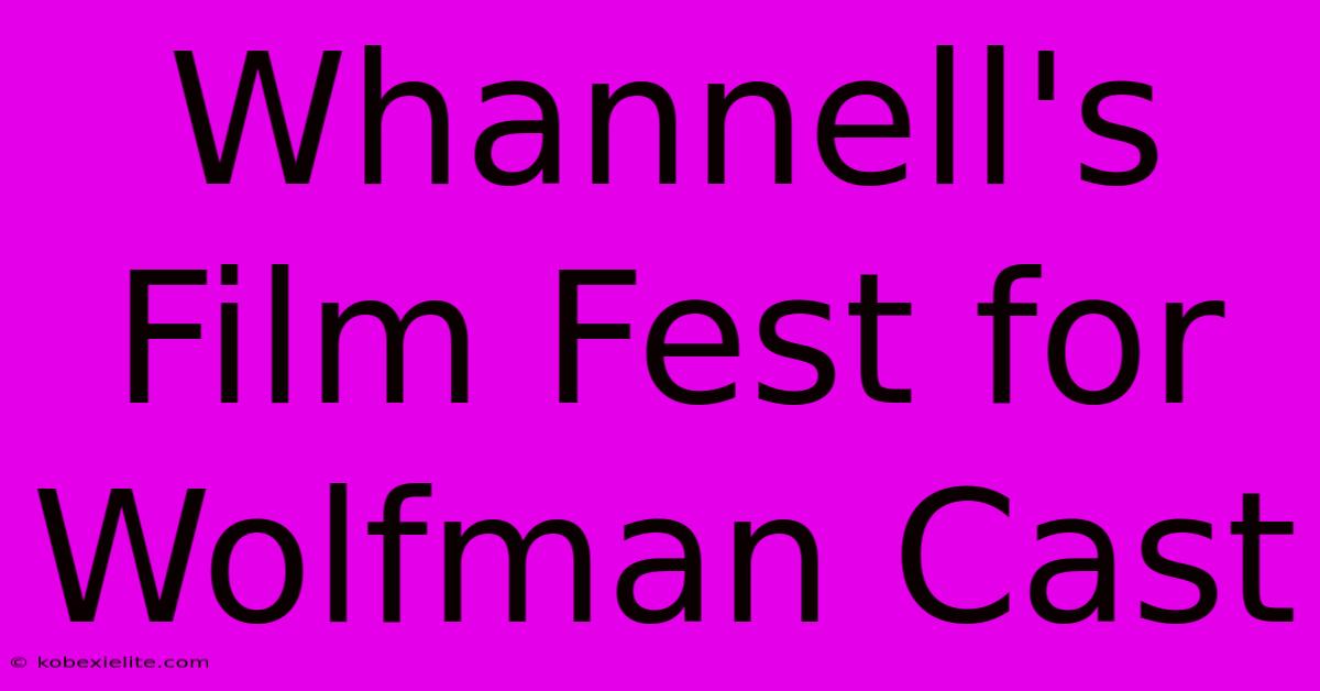 Whannell's Film Fest For Wolfman Cast