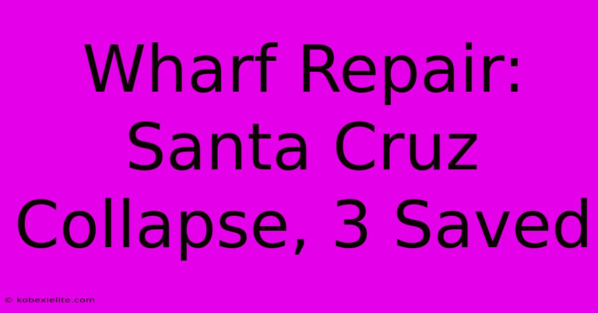 Wharf Repair: Santa Cruz Collapse, 3 Saved