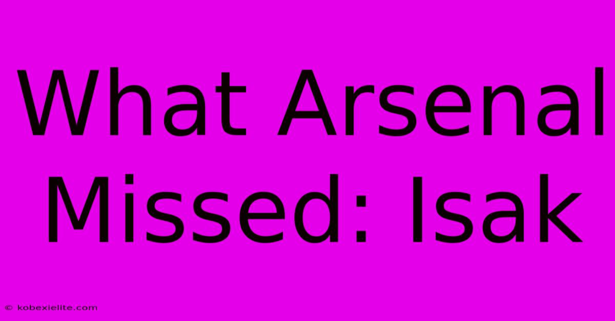 What Arsenal Missed: Isak