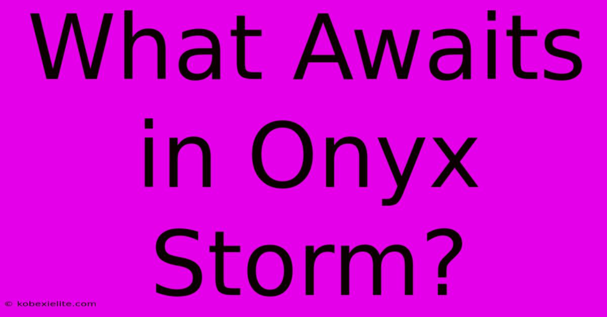 What Awaits In Onyx Storm?