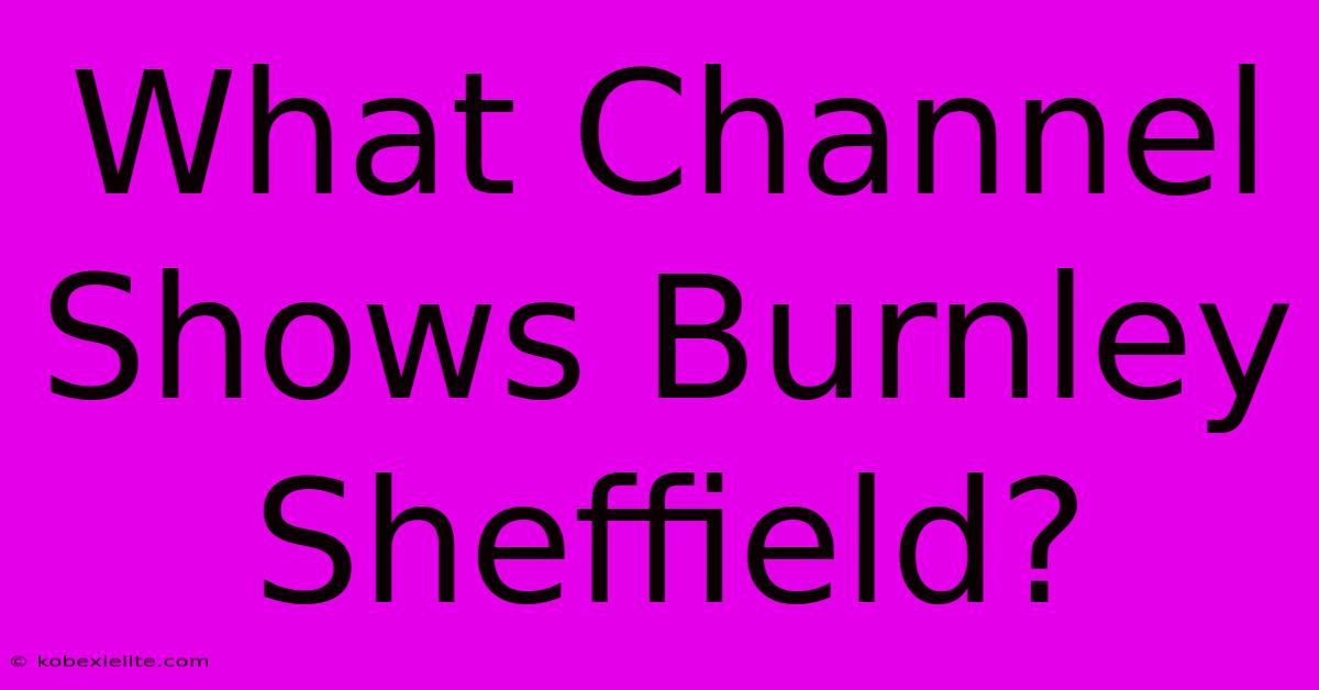 What Channel Shows Burnley Sheffield?