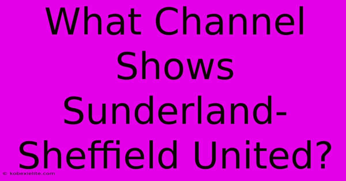 What Channel Shows Sunderland-Sheffield United?