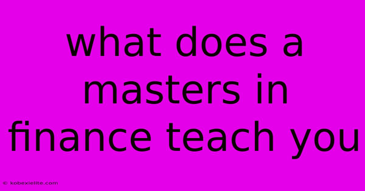 What Does A Masters In Finance Teach You What Does A Masters In Finance Teach You