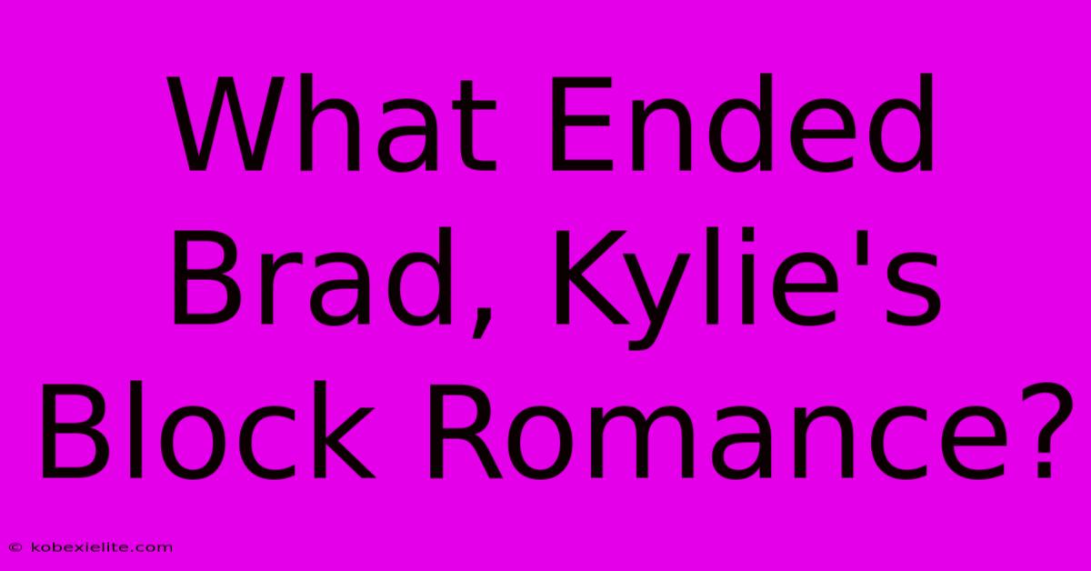 What Ended Brad, Kylie's Block Romance?