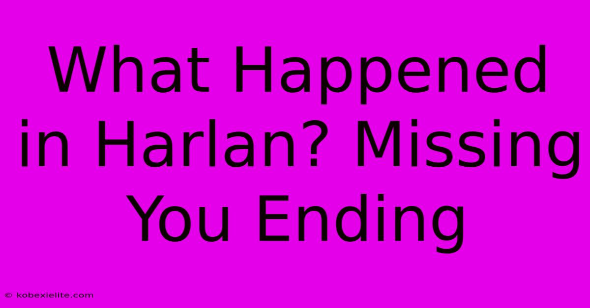 What Happened In Harlan? Missing You Ending