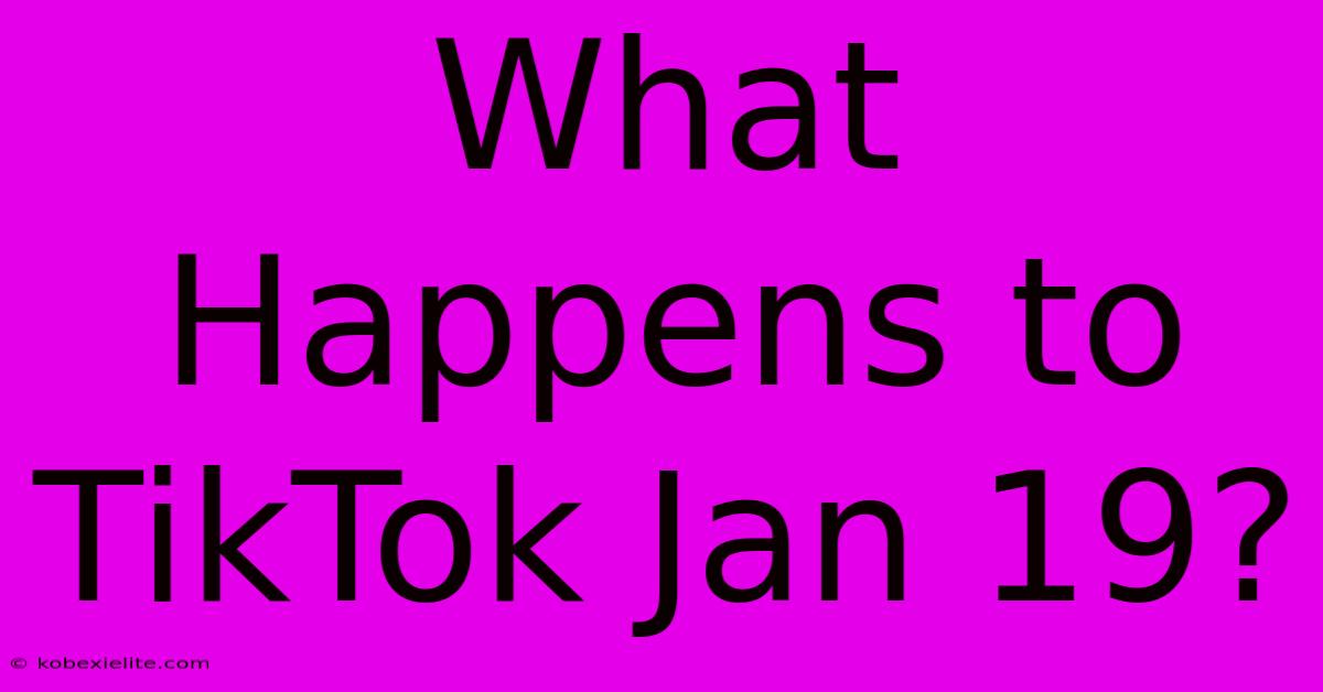 What Happens To TikTok Jan 19?