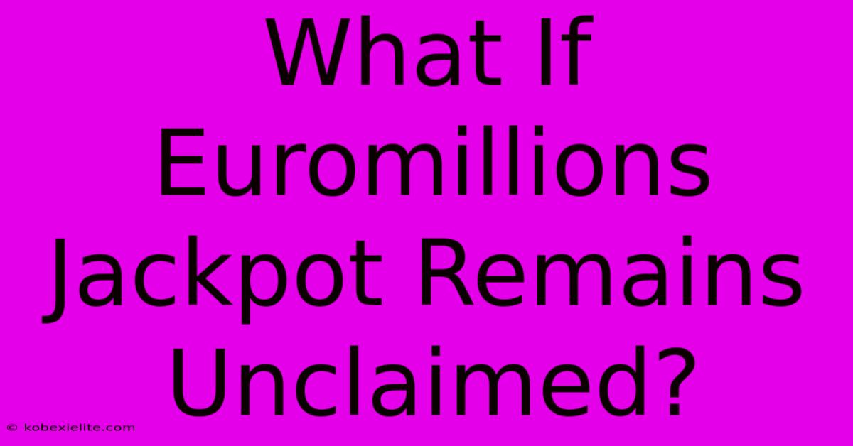 What If Euromillions Jackpot Remains Unclaimed?