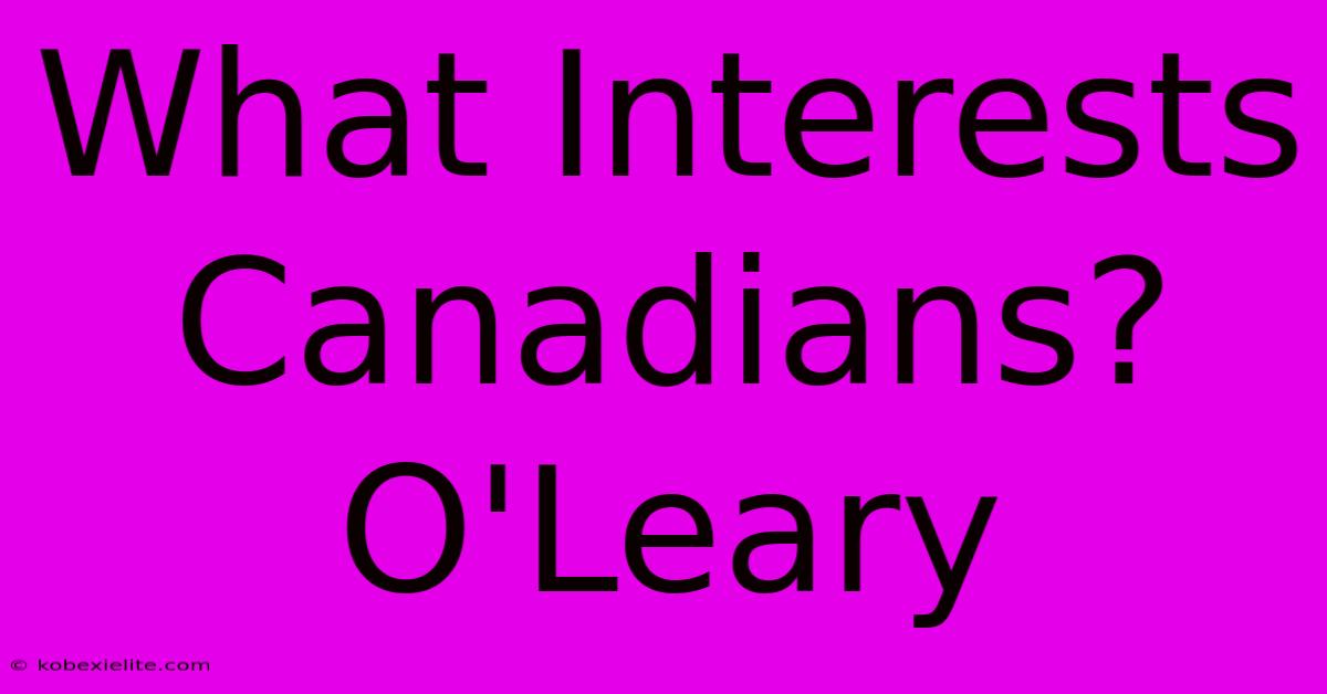 What Interests Canadians? O'Leary