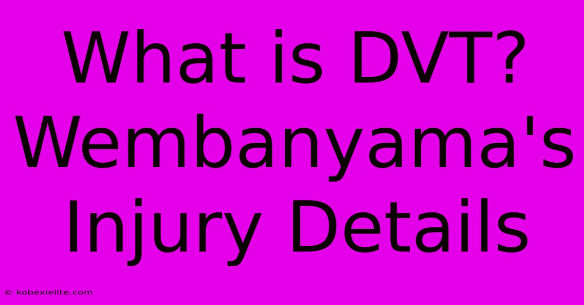 What Is DVT? Wembanyama's Injury Details