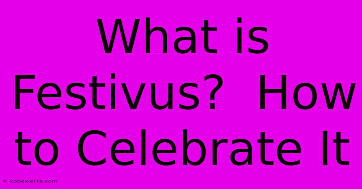 What Is Festivus?  How To Celebrate It