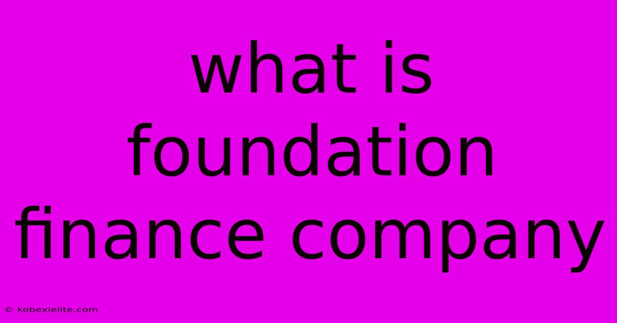 What Is Foundation Finance Company What Is Foundation Finance Company