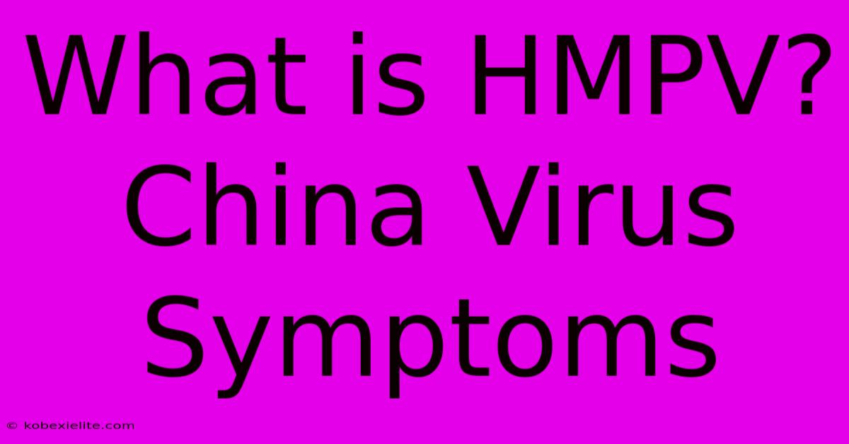 What Is HMPV? China Virus Symptoms