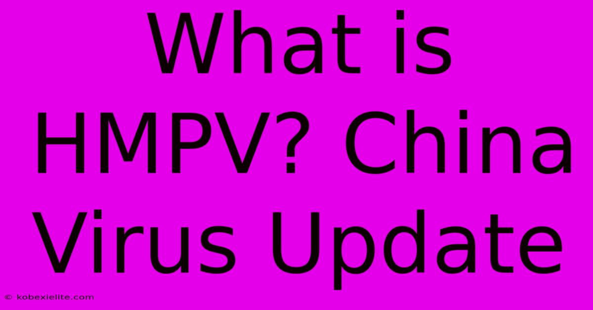 What Is HMPV? China Virus Update