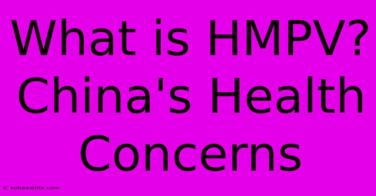 What Is HMPV? China's Health Concerns