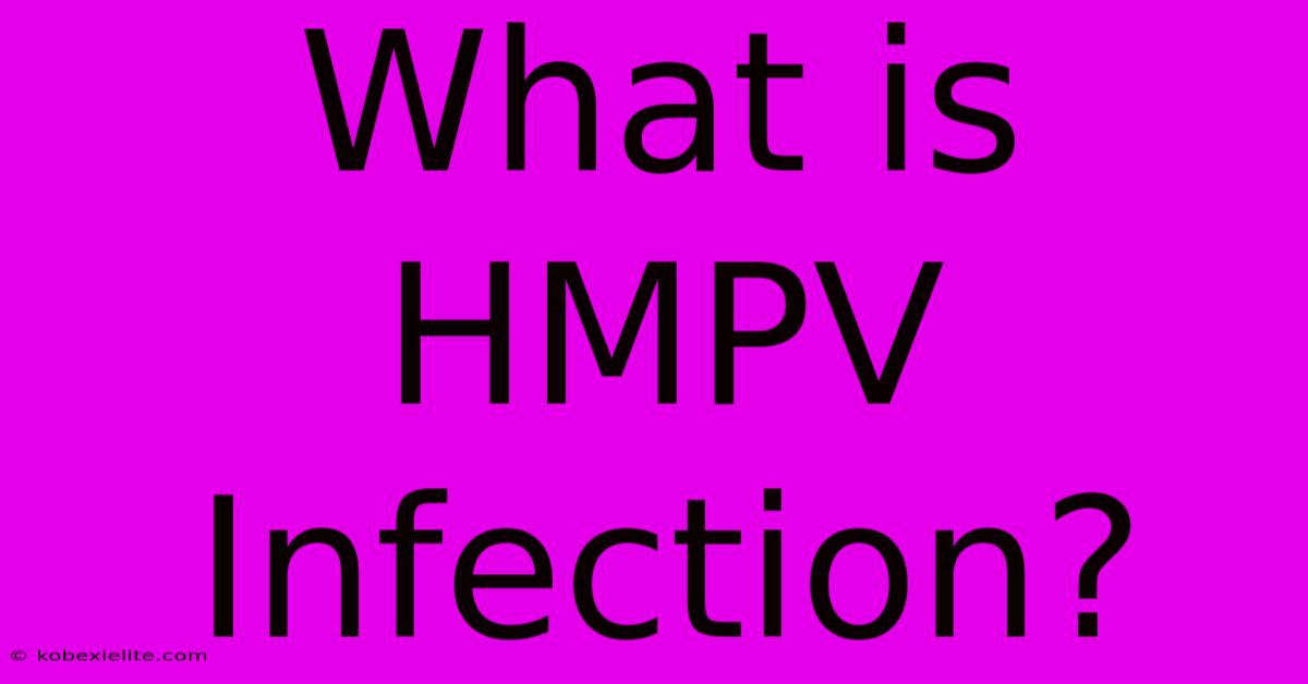 What Is HMPV Infection?