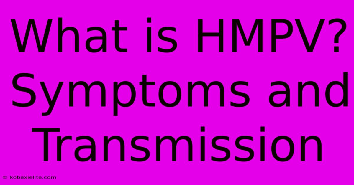 What Is HMPV? Symptoms And Transmission