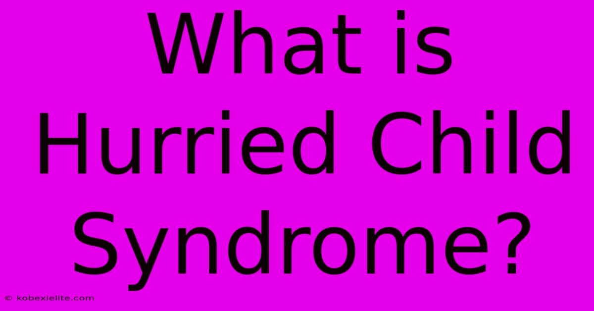 What Is Hurried Child Syndrome?