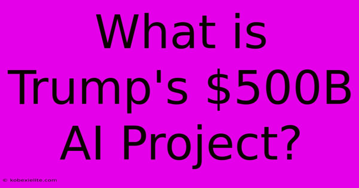 What Is Trump's $500B AI Project?