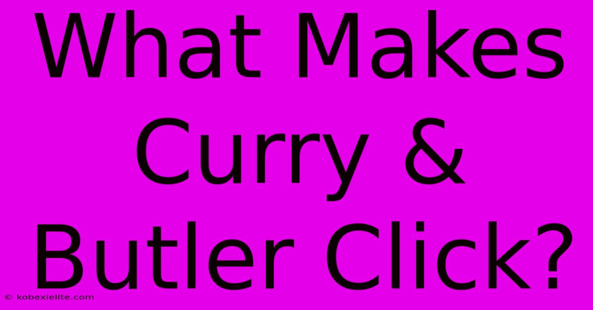 What Makes Curry & Butler Click?