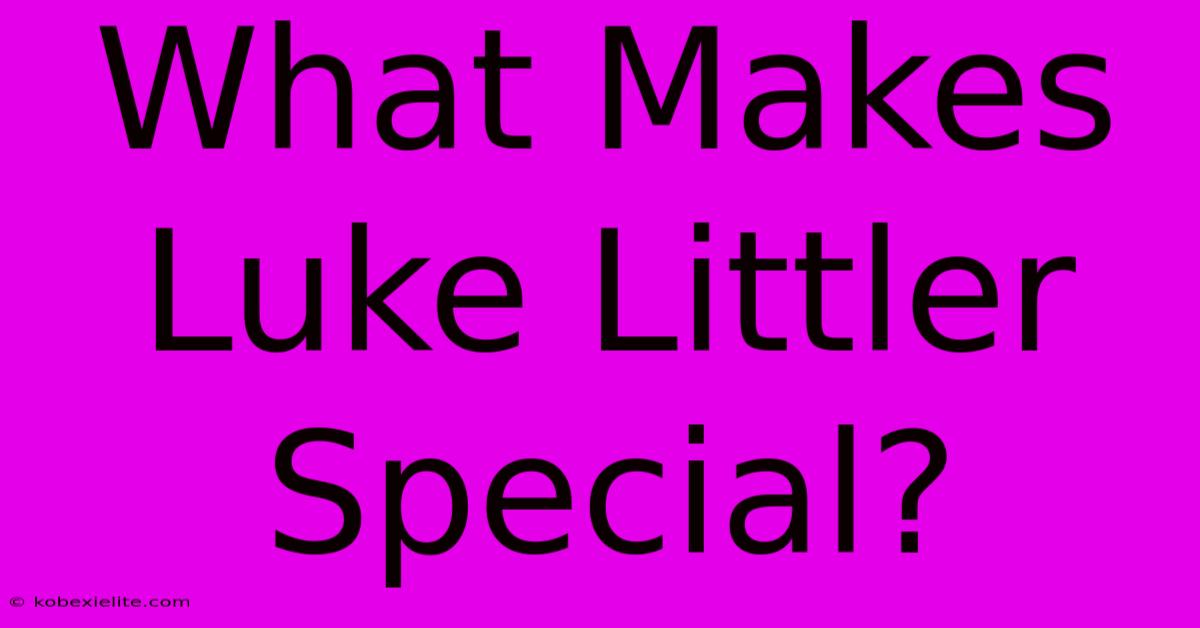 What Makes Luke Littler Special?