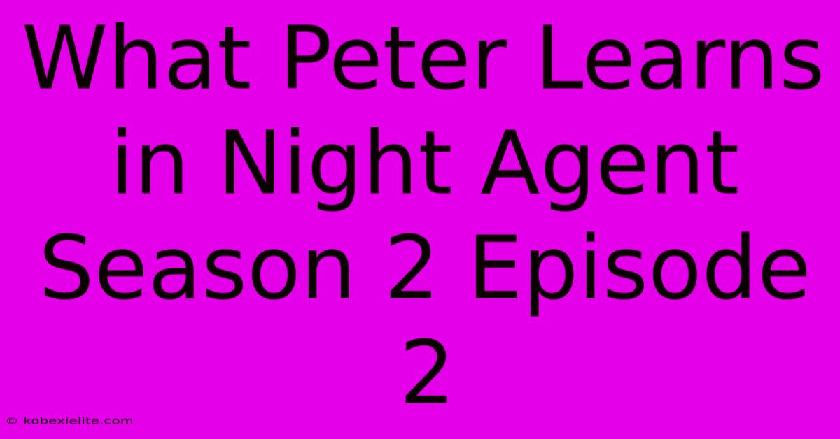 What Peter Learns In Night Agent Season 2 Episode 2