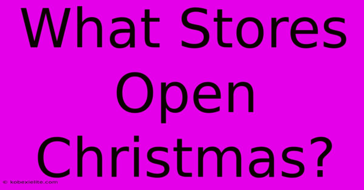 What Stores Open Christmas?