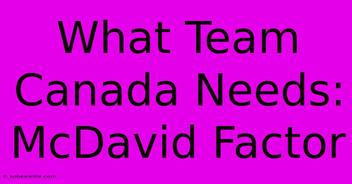 What Team Canada Needs: McDavid Factor