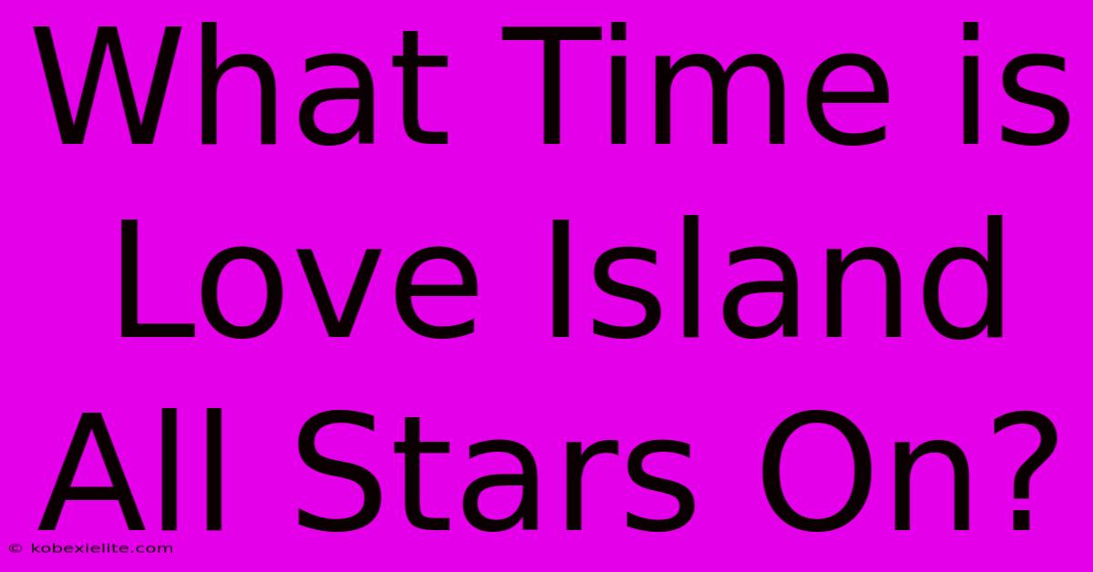 What Time Is Love Island All Stars On?