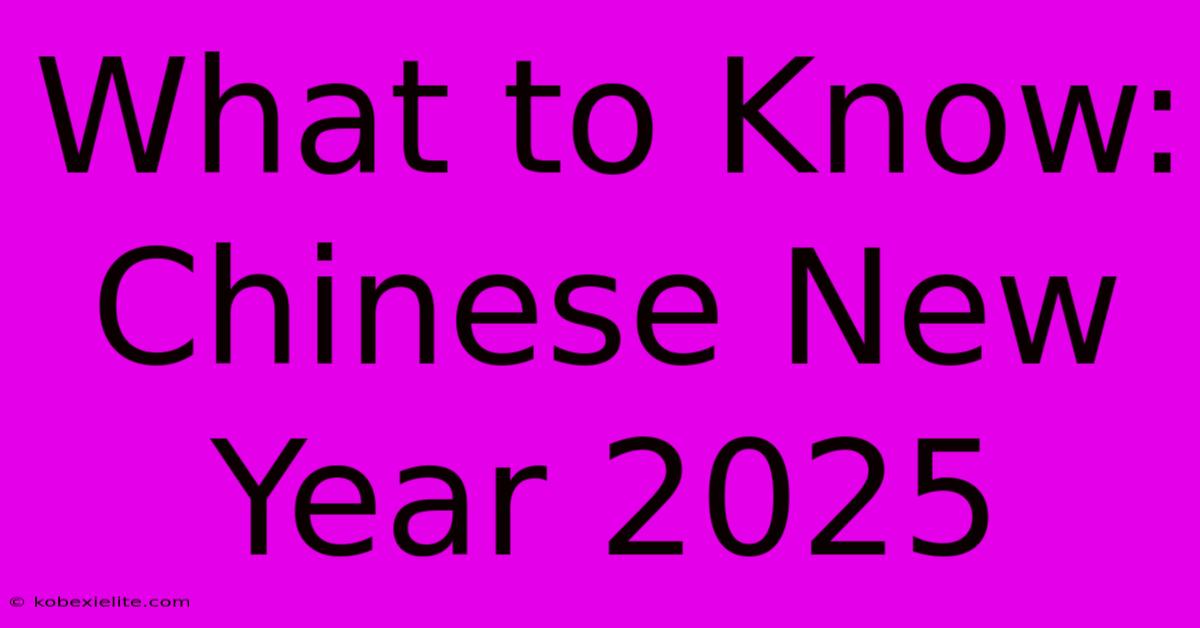 What To Know: Chinese New Year 2025