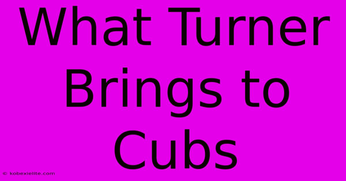 What Turner Brings To Cubs