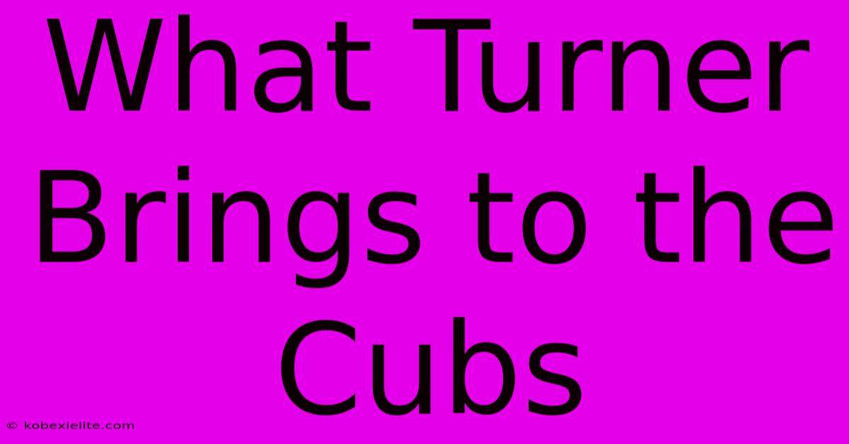 What Turner Brings To The Cubs