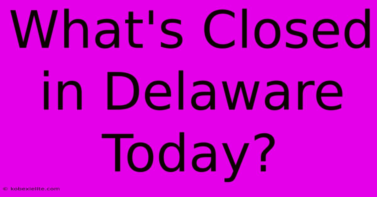 What's Closed In Delaware Today?