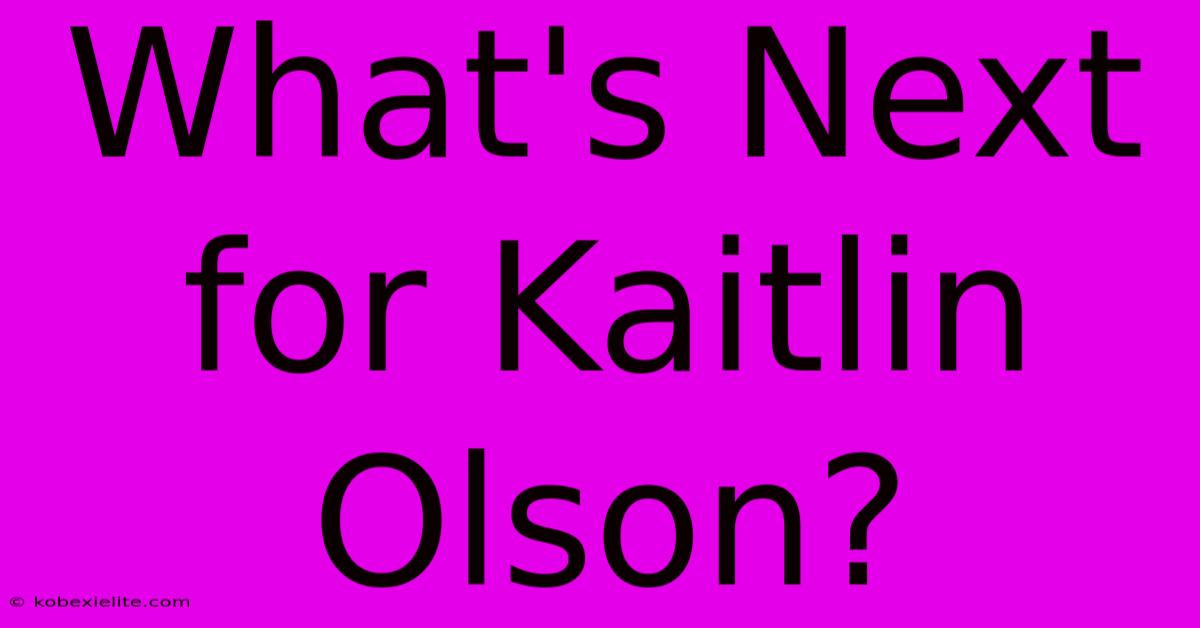 What's Next For Kaitlin Olson?