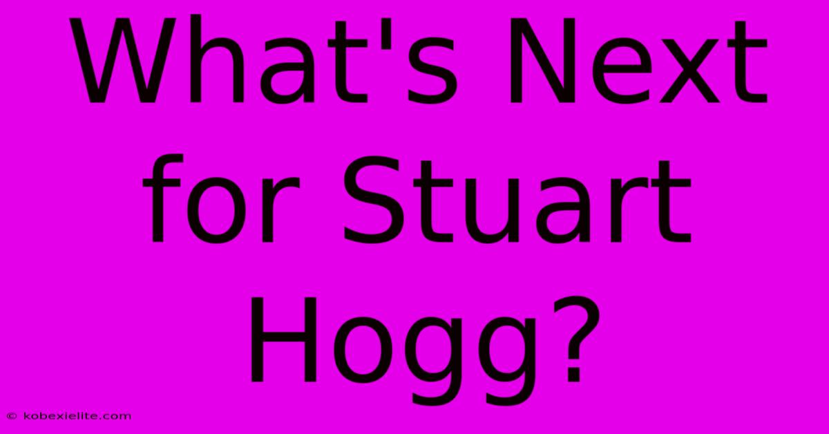 What's Next For Stuart Hogg?