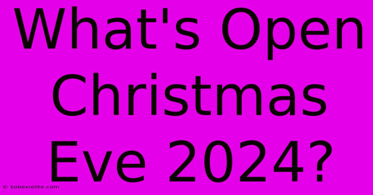 What's Open Christmas Eve 2024?