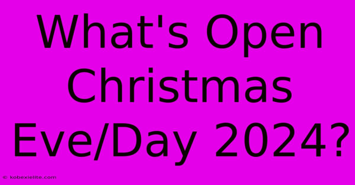 What's Open Christmas Eve/Day 2024?