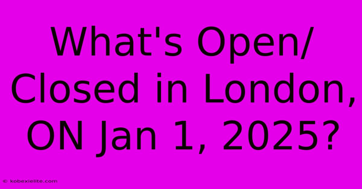 What's Open/Closed In London, ON Jan 1, 2025?