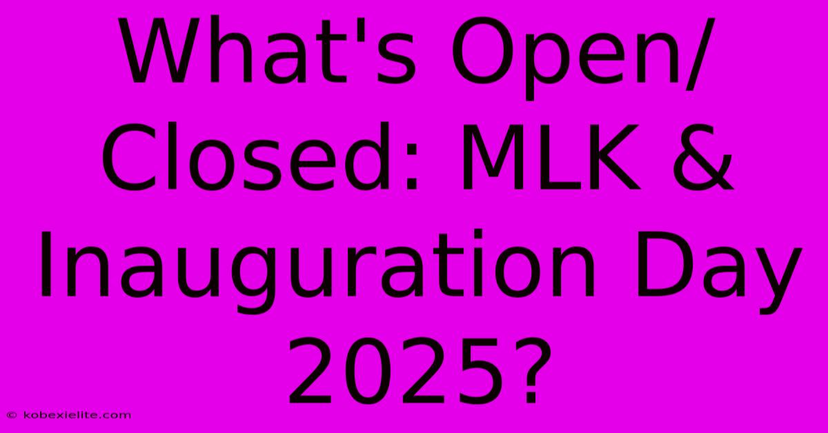 What's Open/Closed: MLK & Inauguration Day 2025?