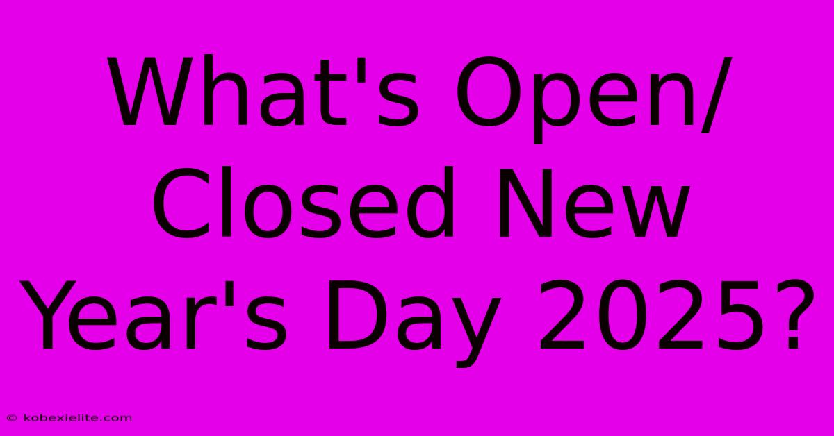 What's Open/Closed New Year's Day 2025?