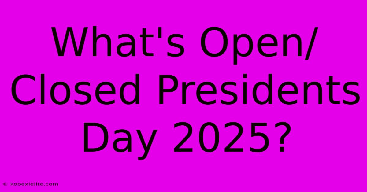 What's Open/Closed Presidents Day 2025?