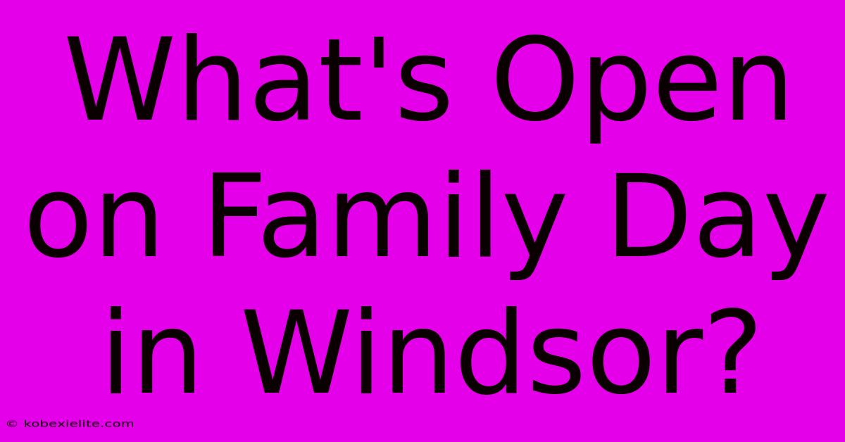 What's Open On Family Day In Windsor?