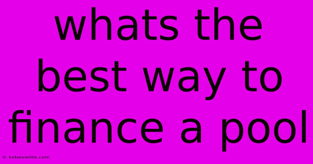 Whats The Best Way To Finance A Pool Whats The Best Way To Finance A Pool