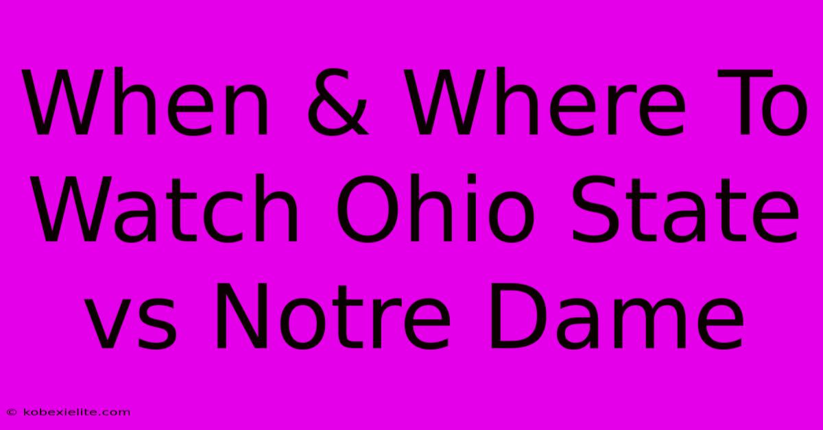 When & Where To Watch Ohio State Vs Notre Dame