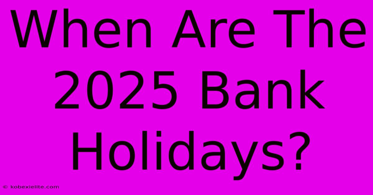 When Are The 2025 Bank Holidays?