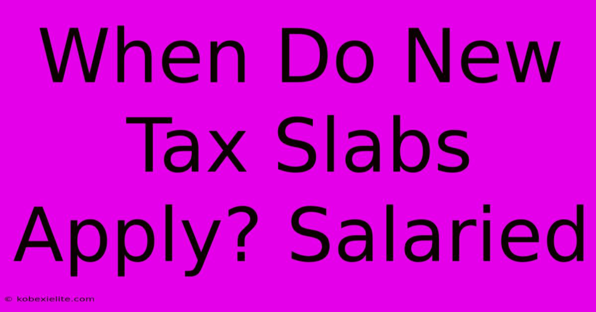 When Do New Tax Slabs Apply? Salaried