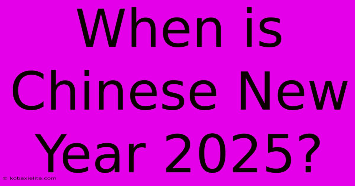 When Is Chinese New Year 2025?