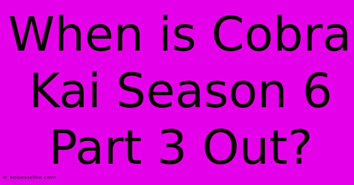 When Is Cobra Kai Season 6 Part 3 Out?