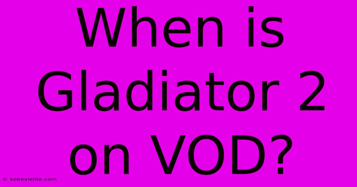 When Is Gladiator 2 On VOD?