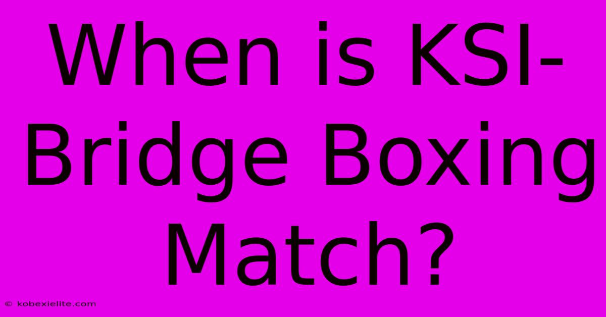 When Is KSI-Bridge Boxing Match?