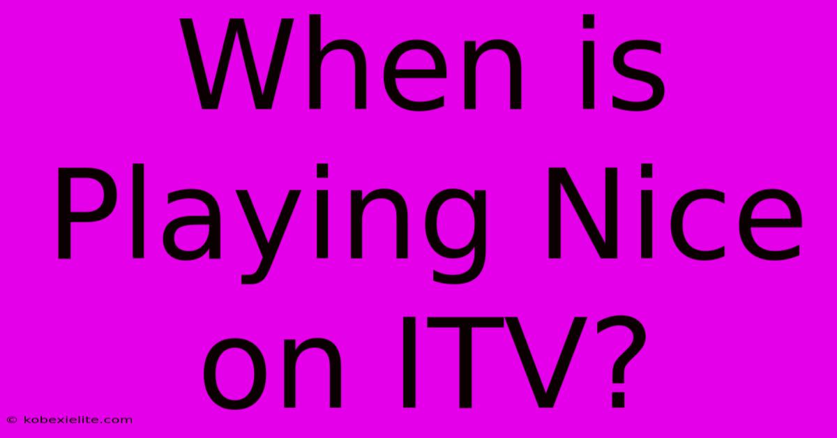 When Is Playing Nice On ITV?